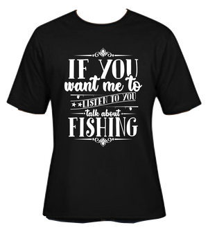 If You Want Me to Listen to You Talk About Fishing Black Tee-Shirt