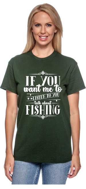 If You Want Me to Listen to You Talk About Fishing Forest Green Tee-Shirt
